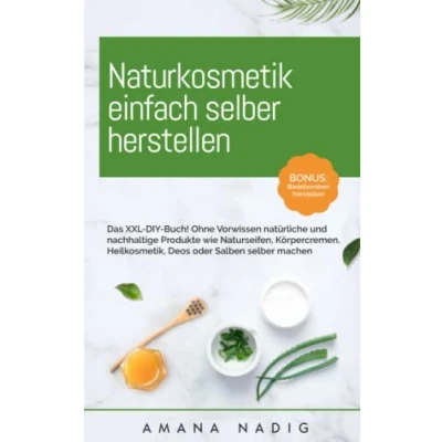 Abbildung von Naturkosmetik einfach selber herstellen: Das XXL DIY Buch! Ohne Vorwissen natürliche und nachhaltige Produkte wie Naturseifen, Körpercremen, Heilkosmetik, Deos oder Salben machen