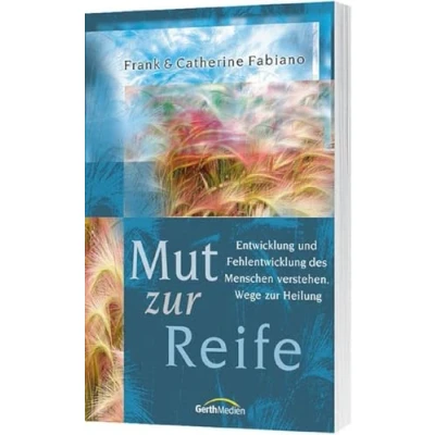 Abbildung von Mut zur Reife: Entwicklung und Fehlentwicklung des Menschen verstehen. Wege Heilung
