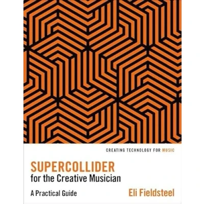 Abbildung von Supercollider for the Creative Musician: A Practical Guide (Creating Technology Music)