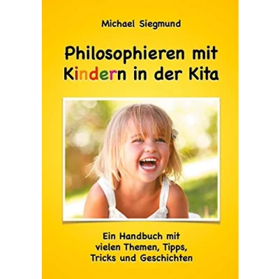 Abbildung von Philosophieren mit Kindern in der Kita: Ein Handbuch vielen Themen, Tipps, Tricks und Geschichten. Neuausgabe