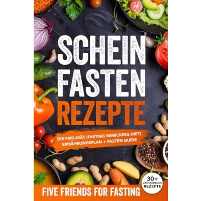 Abbildung von Scheinfasten Rezepte: Die FMD Diät (Fasting Mimicking Diet): Ernährungsplan + Fasten Guide. Über 30 Rezepte mit genauen Mengenangaben