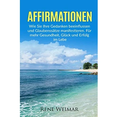 Abbildung von Affirmationen: Wie Sie Ihre Gedanken beeinflussen und Glaubenssätze manifestieren. Für mehr Gesundheit, Glück Erfolg im Leben.