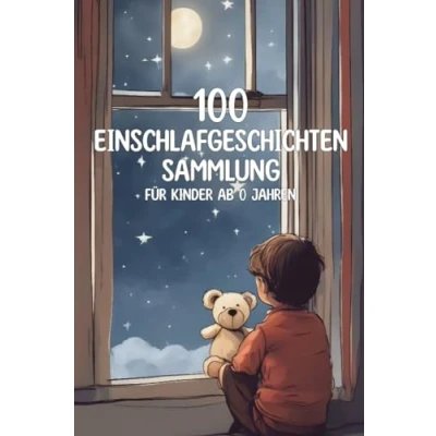 Abbildung von 100 Einschlafgeschichten Sammlung für Kinder ab 0 Jahren, kurze gute Nacht Geschichten zum Einschlafen und Beruhigen: von Kurzgeschichten Babys