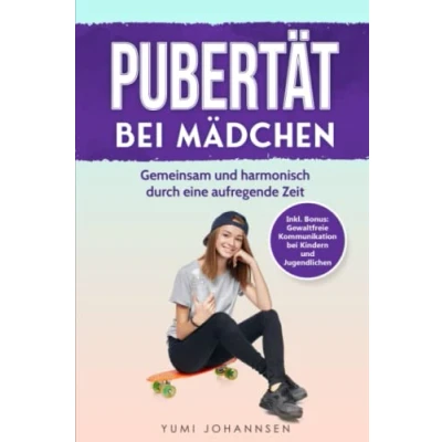 Abbildung von Pubertät bei Mädchen: Gemeinsam und harmonisch durch eine aufregende Zeit Inkl. Bonus: Gewaltfreie Kommunikation Kindern Jugendlichen