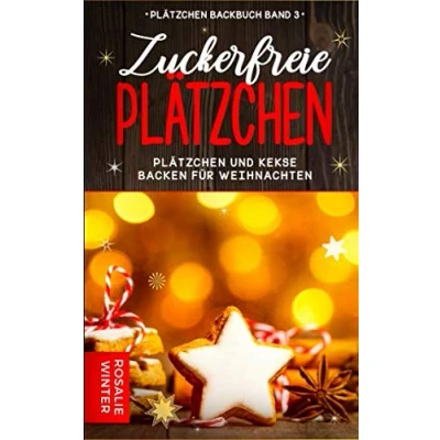 Abbildung von Zuckerfreie Plätzchen: Plätzchen und Kekse backen für Weihnachten (Plätzchen Backbuch, Band 3)
