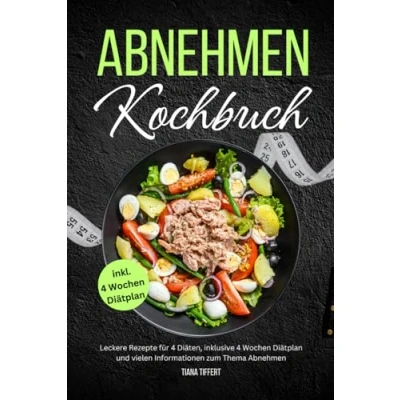 Abbildung von Abnehmen Kochbuch: Leckere Rezepte für 4 Diäten inklusive Wochen Diätplan und vielen Informationen zum Thema