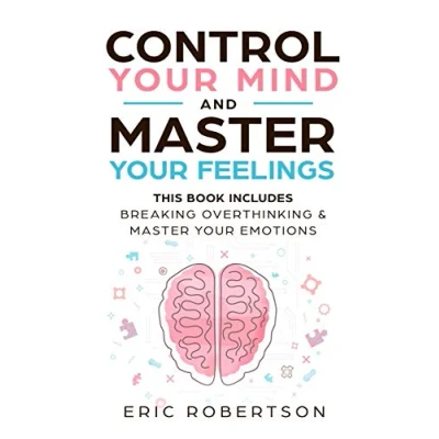 Abbildung von Control Your Mind and Master Feelings: This Book Includes Break Overthinking &amp; Emotions