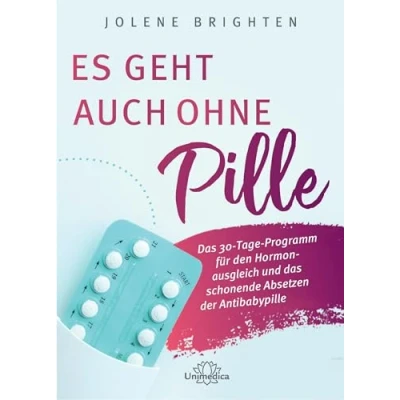 Abbildung von Es geht auch ohne Pille: das 30 Tage Programm für den Hormonausgleich und schonende Absetzen der Antibabypille