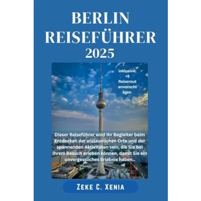 Abbildung von BERLIN REISEFÜHRER: Entdecken Sie die verborgenen Schätze und ikonischen Wahrzeichen der lebendigen deutschen Hauptstadt, von erstklassigen Museen bis ... Nachtleben (Xenia Reisen Touren, Band 4)