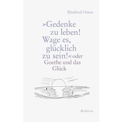 Abbildung von »Gedenke zu leben! Wage es, glücklich sein!«: oder Goethe und das Glück