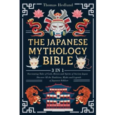 Abbildung von the Japanese Mythology Bible: [3 IN 1] Fascinating Tales of Gods, Heroes and Spirits Ancient Japan Discover All Traditions, Myths Legends Folklore
