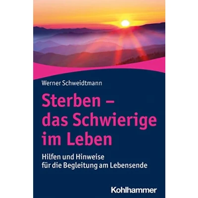 Abbildung von Sterben das Schwierige im Leben: Hilfen und Hinweise für die Begleitung am Lebensende