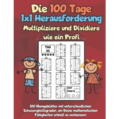 Abbildung von Die 100 Tage 1x1 Herausforderung Multipliziere und Dividiere wie ein Profi: Übungsblätter mit unterschiedlichen Schwierigkeitsgraden, um Deine mathematischen Fähigkeiten schnell zu verbessern