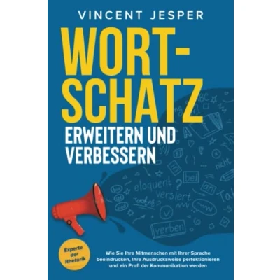 Abbildung von Wortschatz erweitern und verbessern Experte der Rhetorik: Wie Sie Ihre Mitmenschen mit Ihrer Sprache beeindrucken, Ausdrucksweise perfektionieren ein Profi Kommunikation werden