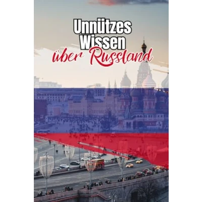 Abbildung von Unnützes Wissen über Russland: Erstaunliche Fakten rund um Politik, Geschichte, Kultur und Traditionen Russlands