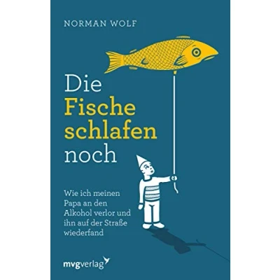 Abbildung von Die Fische schlafen noch: Wie ich meinen Papa an den Alkohol verlor und ihn auf der Straße wiederfand