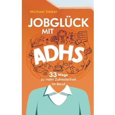 Abbildung von Jobglück mit ADHS: 33 Wege zu mehr Zufriedenheit im Beruf