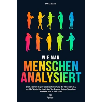 Abbildung von WIE MAN MENSCHEN ANALYSIERT: die Goldenen Regeln für Beherrschung der Körpersprache, um Nie Wieder Manipuliert zu Werden und Stets Verstehen, ... Entwicklung Ihren persönlichen Erfolg)