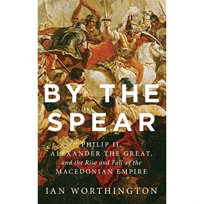 Abbildung von By the Spear: Philip II, Alexander Great, and Rise Fall of Macedonian Empire (Ancient Warfare Civilization)