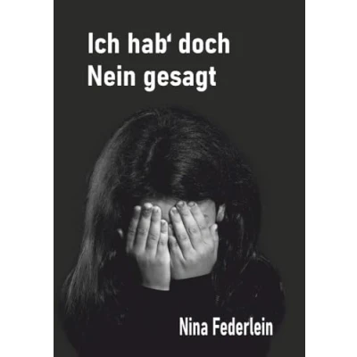 Abbildung von Ich hab` doch Nein gesagt: Keine Zeit heilt diese Wunden Mein Leben als Opfer von sexueller Gewalt (# me too)