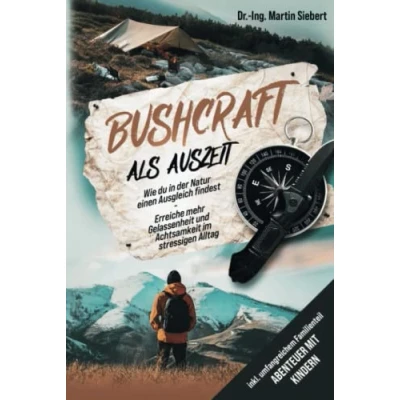 Abbildung von Bushcraft als Auszeit: inkl. Familienspecial Wie du in der Natur deinen Ausgleich findest Erreiche mehr Gelassenheit und Achtsamkeit im stressigen Alltag Abenteuer mit Kindern