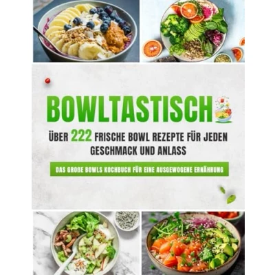 Abbildung von Bowltastisch: Zahlreiche frische Bowl Rezepte für jeden Geschmack und Anlass Das große Bowls Kochbuch eine ausgewogene Ernährung Inklusive Buddha Bowls, Poke uvm.