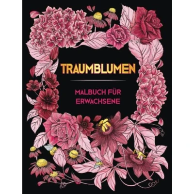 Abbildung von TRAUMBLUMEN. Malbuch Für Erwachsene: ÜBer 50 Wunderschöne Anti Stress Blumenmuster ● Ein Ausmalbuch Erwachsene Zur Entspannung, Stressabbau, Achtsamkeit Und Umgang Der Depression Malbücher Kunst