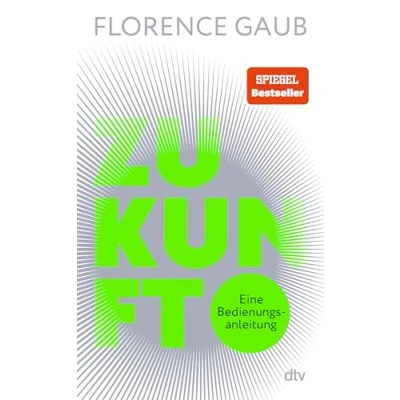 Abbildung von Zukunft: Eine Bedienungsanleitung &quot;Florence Gaub besitzt das rare Talent, Menschen die Angst vor der Zukunft zu nehmen.&quot; Denis Scheck