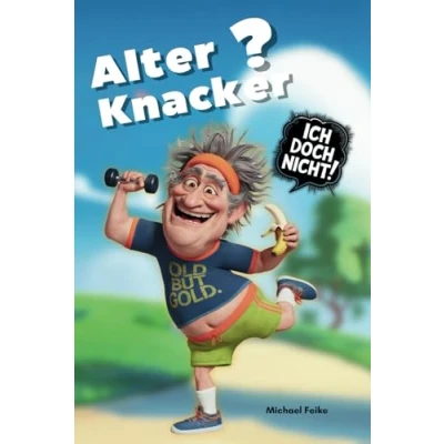 Abbildung von Alter Knacker? Ich doch nicht! Der freche Ratgeber, um fit, frisch und voller Energie zu bleiben: das perfekte Geschenk für Männer, die nicht so ernst nehmen!