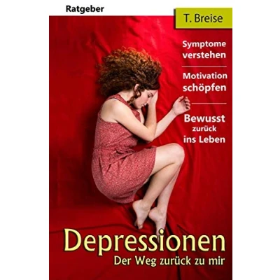 Abbildung von Depressionen: Der Weg zurück zu mir (Symptome verstehen, Motivation schöpfen, Bewusst ins Leben)