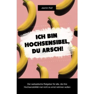 Abbildung von Ich bin hochsensibel, du Arsch!: Der sarkastische Ratgeber für alle, die ihre Hochsensibilität mal nicht so ernst nehmen wollen