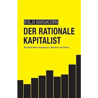 Abbildung von Der rationale Kapitalist: Mit Arbeit Aktien Ausbildung zu Reichtum und Freiheit