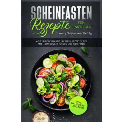 Abbildung von Scheinfasten Rezepte für Einsteiger In nur 5 Tagen zum Erfolg: Mit 55 einfachen und leckeren Rezepten der FMD Diät jünger fühlen abnehmen inkl. Nährwertangaben (Fasting Mimicking Diet Buch)
