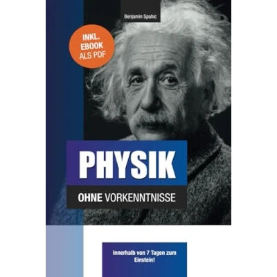 Abbildung von Physik ohne Vorkenntnisse: Innerhalb von 7 Tagen zum Einstein inklusive spezielle Relativitätstheorie einfach erklärt (Technik Vorkenntnisse)