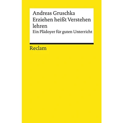 Abbildung von Erziehen heißt Verstehen lehren. Ein Plädoyer für guten Unterricht: Gruschka, Andreas Erläuterungen; Erziehungsfragen 19593 2., erw. und aktual. Auflage 2019 (Reclams Universal Bibliothek)