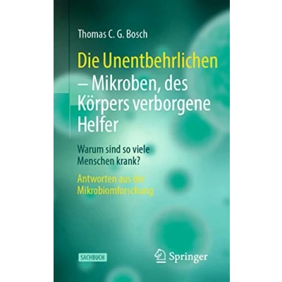Abbildung von Die Unentbehrlichen Mikroben, des Körpers verborgene Helfer: Warum sind so viele Menschen krank? Antworten aus der Mikrobiomforschung