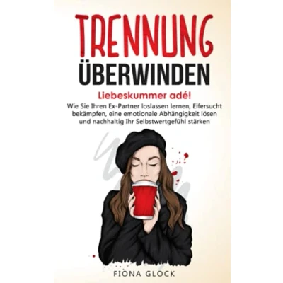 Abbildung von TRENNUNG ÜBERWINDEN: Liebeskummer adé! Wie Sie Ihren Ex Partner loslassen lernen, Eifersucht bekämpfen, eine emotionale Abhängigkeit lösen und nachhaltig Ihr Selbstwertgefühl stärken