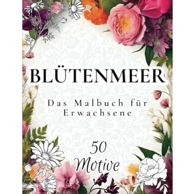 Abbildung von Blütenmeer Das Malbuch für Erwachsene: Blumen Ausmalbuch mit 50 bezaubernden Motiven zur Förderung von Entspannung und Kreativität