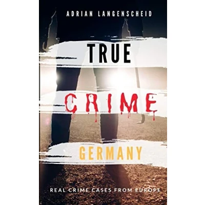 Abbildung von TRUE Crime GERMANY real cases from Europe Adrian Langenscheid: 15 shocking short stories life (True International English)