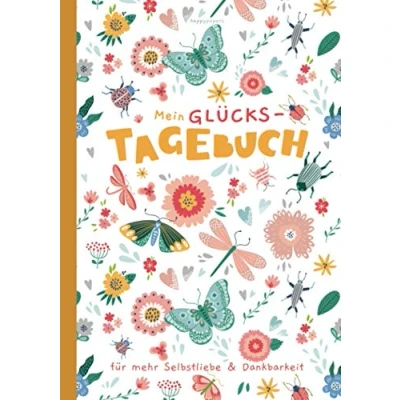 Abbildung von Mein Glücks Tagebuch für mehr Selbstliebe und Dankbarkeit: mit Pädagogen entwickelt Kindertagebuch zur Förderung der Achtsamkeit, sozialen Kompetenz des Selbstwertgefühls