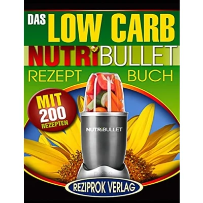 Abbildung von Das Low Carb Nutribullet Rezept Buch: 200 leckere und gesunde Smoothie Blast Rezepte