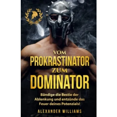Abbildung von Vom Prokrastinator zum Dominator: Bändige die Bestie der Ablenkung und entzünde das Feuer Deines Potenzials! (Disziplin aufbauen, Band 1)