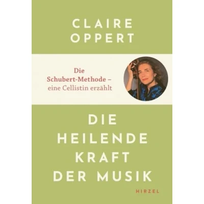 Abbildung von Die heilende Kraft der Musik: Schubert Methode Eine Cellistin erzählt Claire Oppert spielt klassische Musik für Menschen mit Alzheimer, ... Autismus oder Krebs