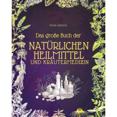 Abbildung von Das große Buch der natürlichen Heilmittel und Kräutermedizin: Heilkräuter, Tinkturen kraftvolle Schritt für Rezepte, um die Heilkraft Natur zu entfesseln
