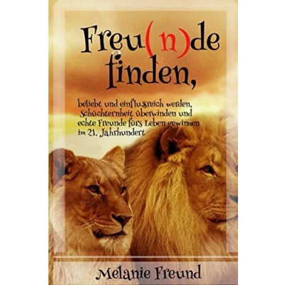 Abbildung von Freunde finden, beliebt und einflussreich werden, Schüchternheit überwinden echte fürs Leben gewinnen im 21. Jahrhundert: Die Kunst schöne Beziehungen zu führen