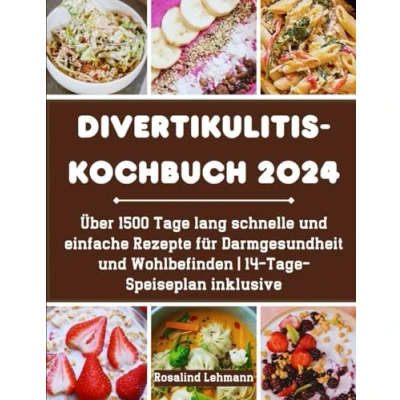 Abbildung von Divertikulitis Kochbuch 2024: Über 1500 Tage lang schnelle und einfache Rezepte für Darmgesundheit Wohlbefinden 14 Speiseplan inklusive