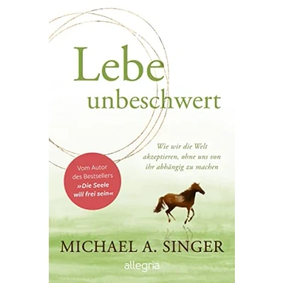 Abbildung von Lebe unbeschwert: Wie wir die Welt akzeptieren, ohne uns von ihr abhängig zu machen Das neue Buch des Bestsellerautors &quot;Die Seele will frei sein&quot;