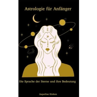 Abbildung von Astrologie für Anfänger die Sprache der Sterne und ihre Bedeutung: Entdecken Sie Geheimnisse des Universums entfalten ihr volles Potenzial