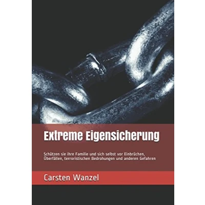 Abbildung von Extreme Eigensicherung: Schützen sie ihre Familie und sich selbst vor Einbrüchen, Überfällen, terroristischen Bedrohungen anderen Gefahren