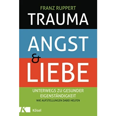 Abbildung von Trauma, Angst und Liebe: Unterwegs zu gesunder Eigenständigkeit. Wie Aufstellungen dabei helfen